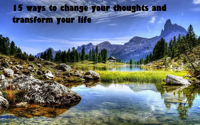 15 ways to change your thoughts and transform your life